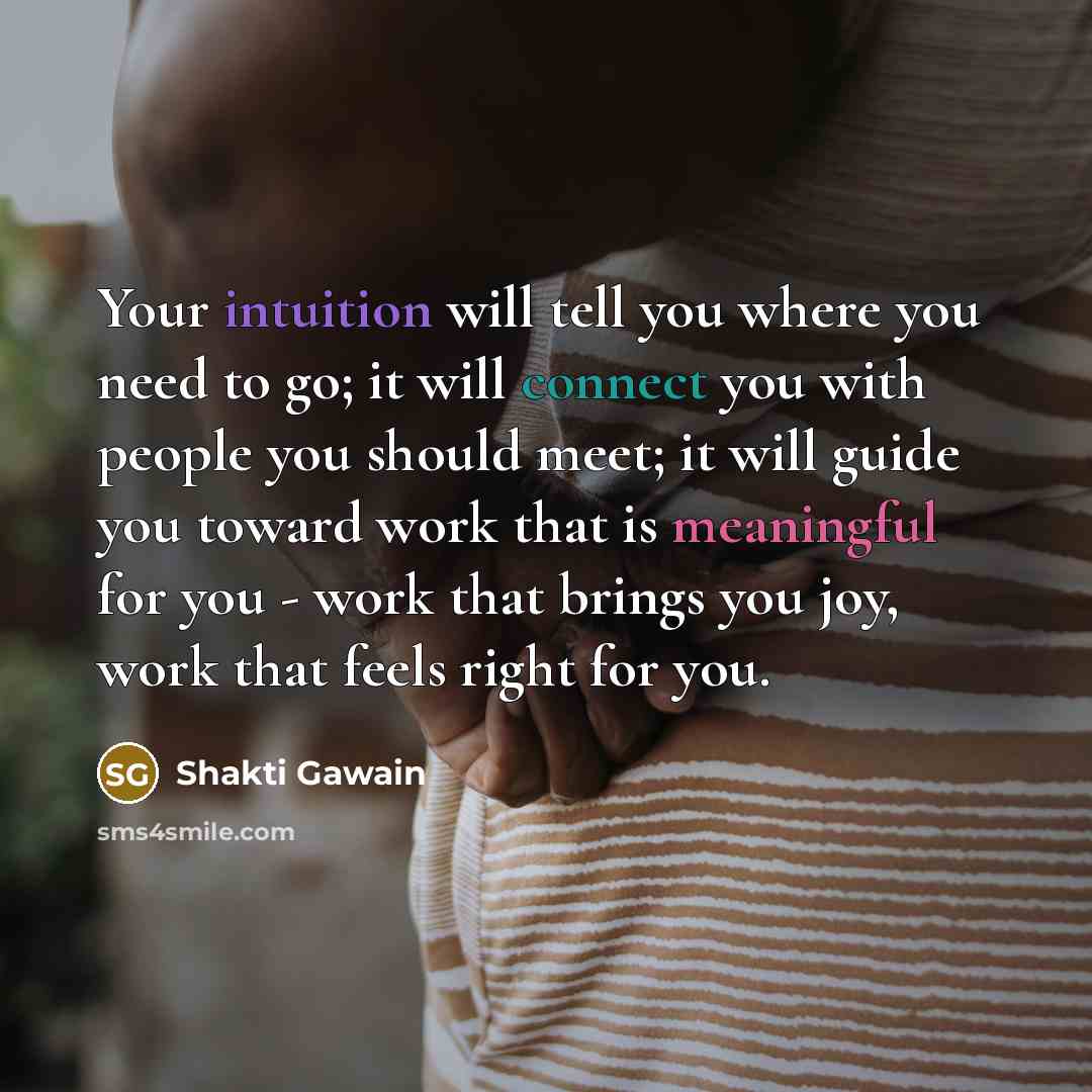 “Your intuition will tell you where you need to go;…” quote by Shakti Gawain