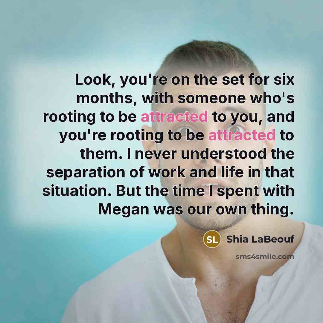 “Look, you're on the set for six months, with someone…” quote by Shia LaBeouf