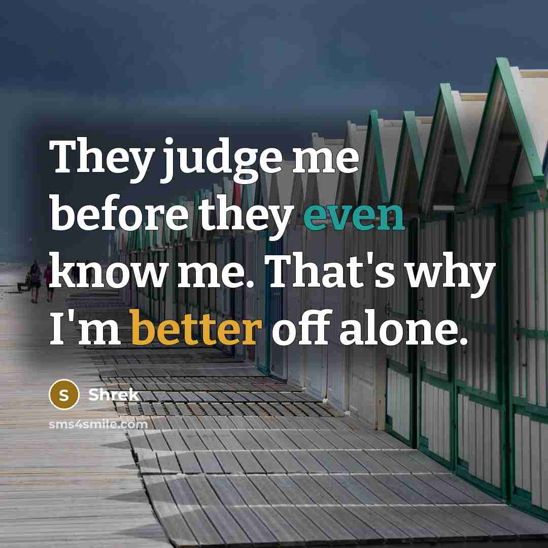 “They judge me before they even know me. That's why I'm better off alone.” quote by Shrek
