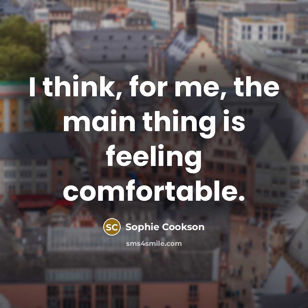 “I think, for me, the main thing is feeling comfortable.…” quote by Sophie Cookson