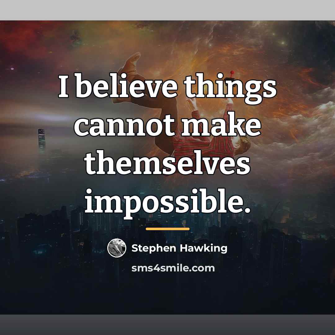 “I believe things cannot make themselves impossible.…” quote by Stephen Hawking