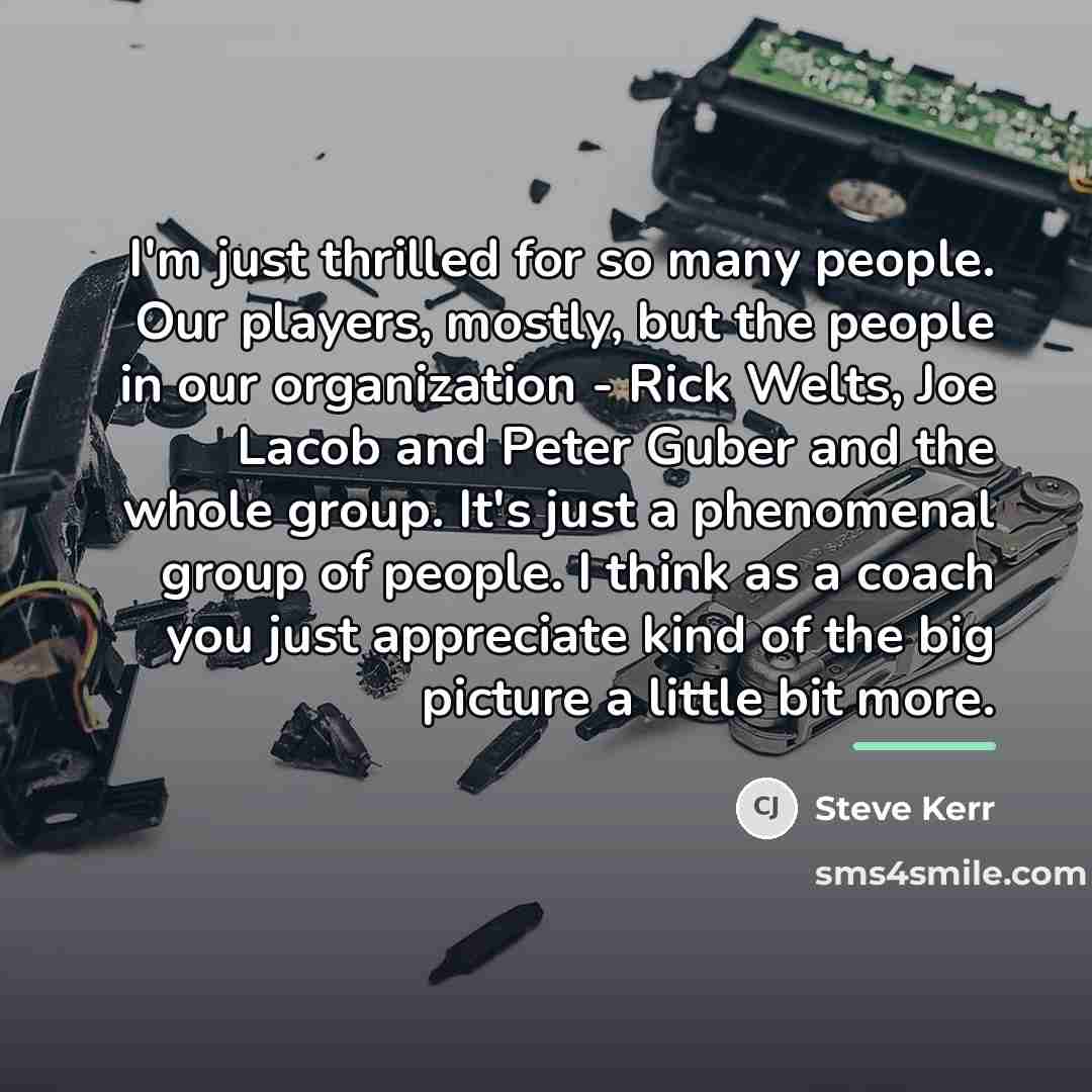 “I'm just thrilled for so many people. Our players, mostly,…” quote by Steve Kerr