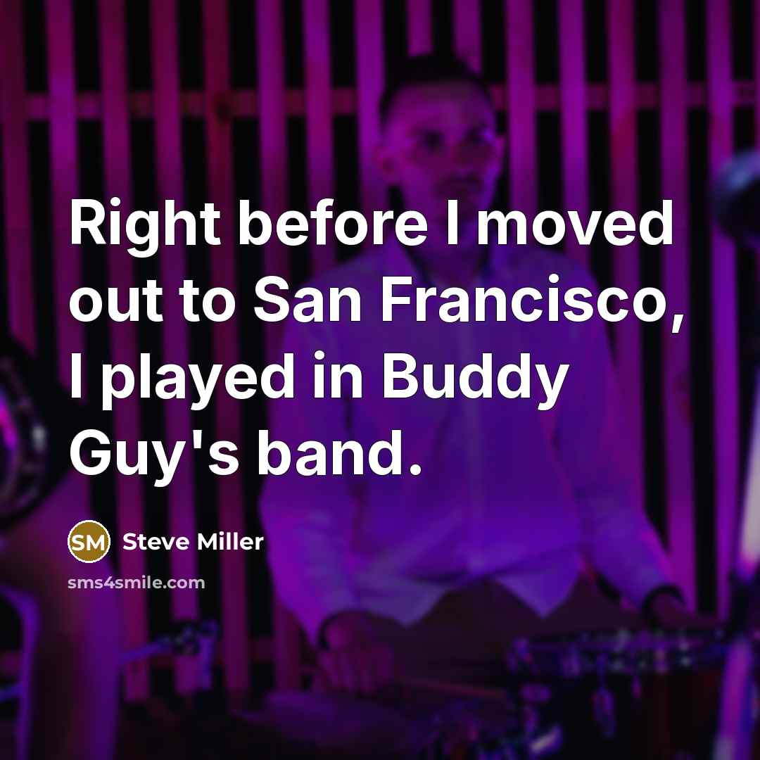 “Right before I moved out to San Francisco, I played…” quote by Steve Miller