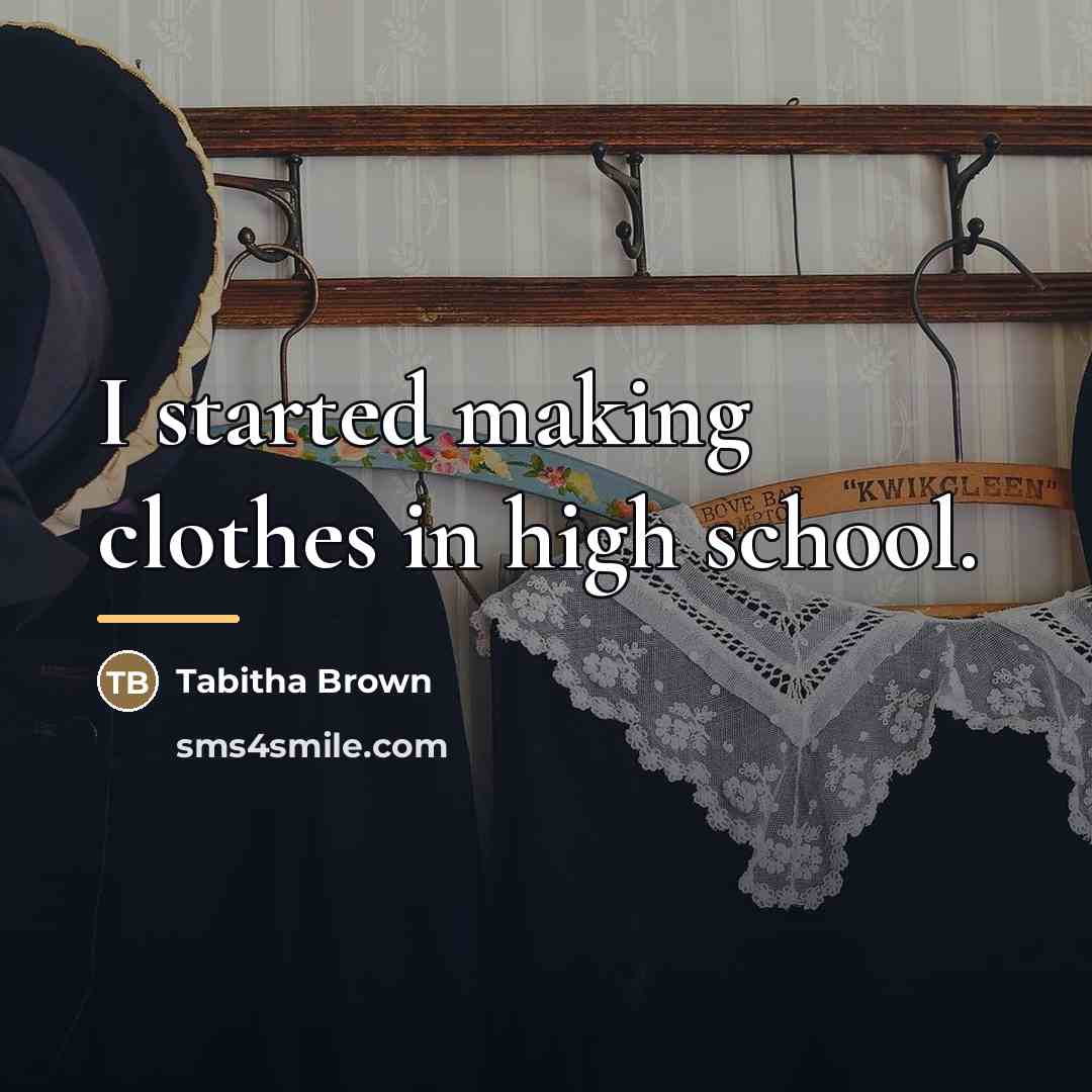 “I started making clothes in high school.…” quote by Tabitha Brown