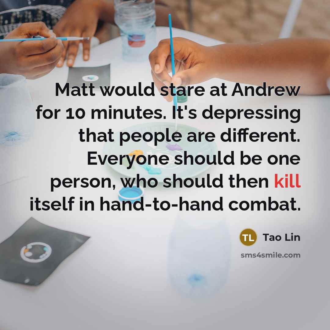 “Matt would stare at Andrew for 10 minutes. It's depressing…” quote by Tao Lin