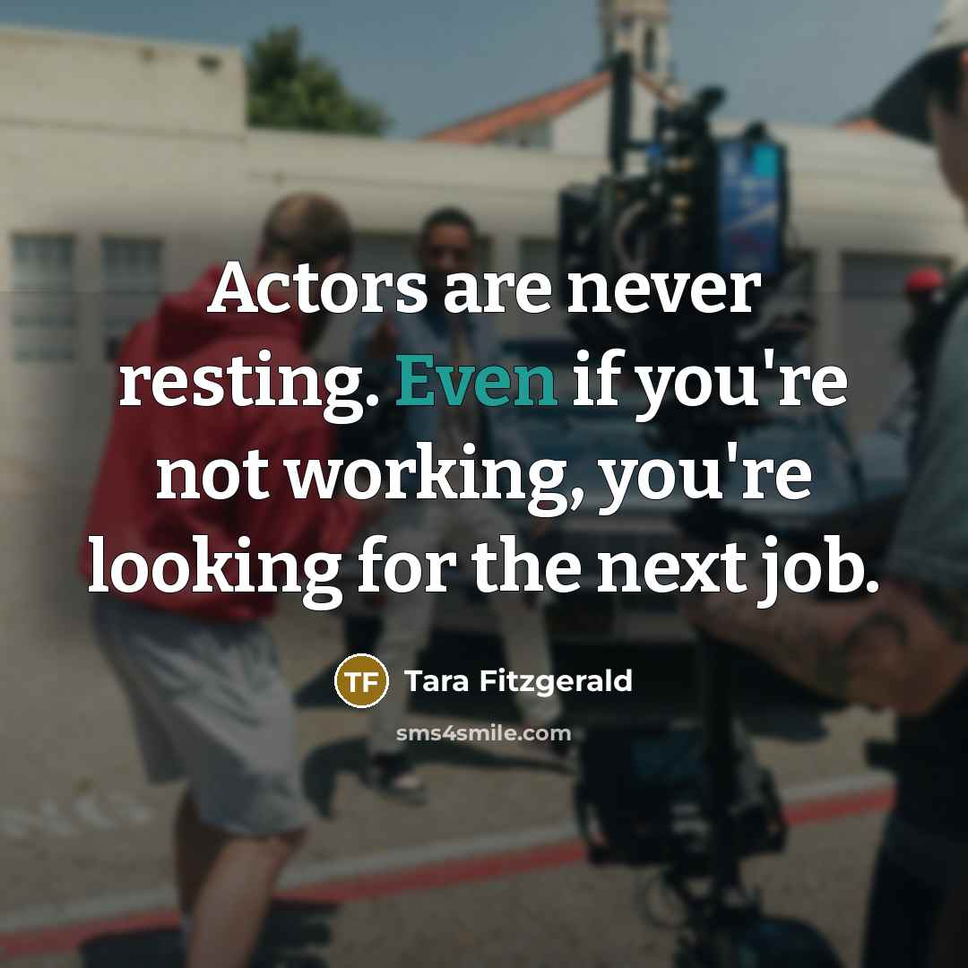 “Actors are never resting. Even if you're not working, you're…” quote by Tara Fitzgerald