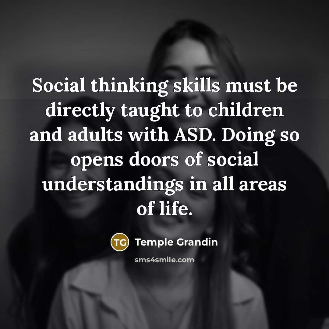 “Social thinking skills must be directly taught to children and…” quote by Temple Grandin