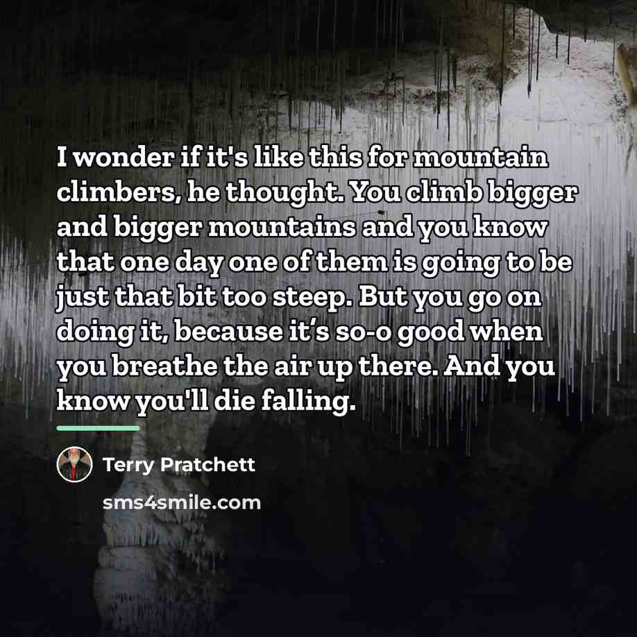 “I wonder if it's like this for mountain climbers, he…” quote by Terry Pratchett
