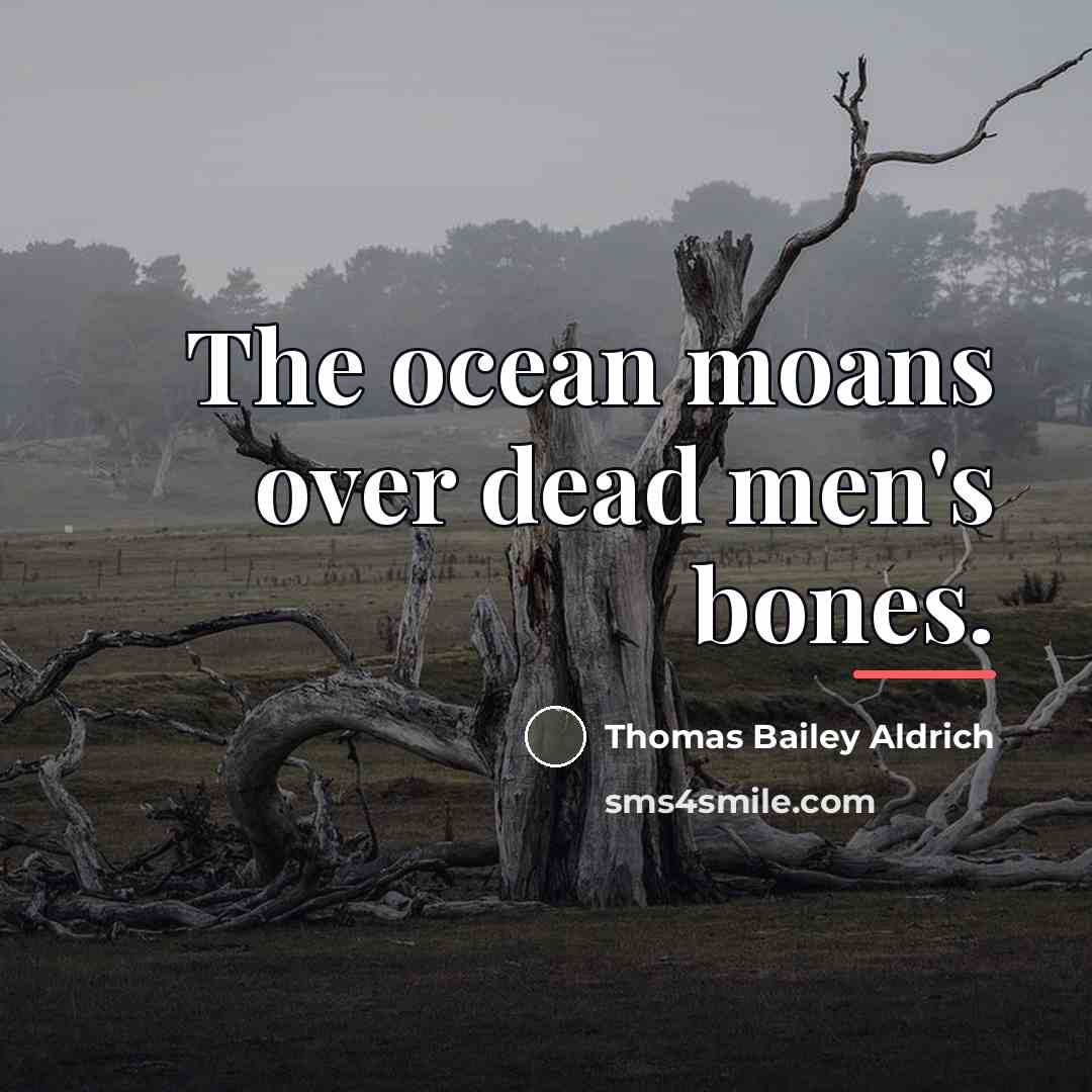 “The ocean moans over dead men's bones.…” quote by Thomas Bailey Aldrich