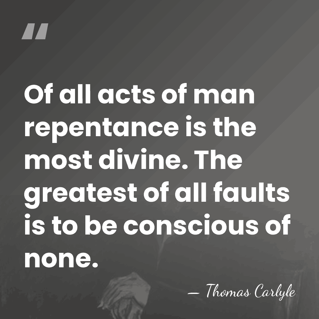 Of all acts of man repentance is the most divine. The greatest&hellip; - Thomas Carlyle