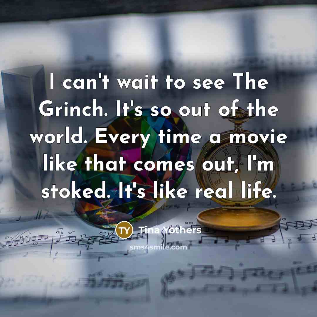 “I can't wait to see The Grinch. It's so out…” quote by Tina Yothers