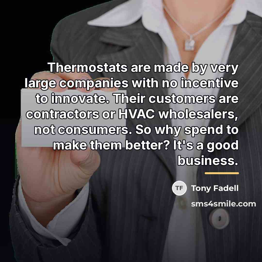 “Thermostats are made by very large companies with no incentive…” quote by Tony Fadell