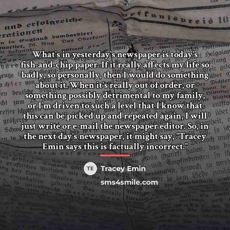 “What's in yesterday's newspaper is today's fish-and-chip paper. If it…” quote by Tracey Emin