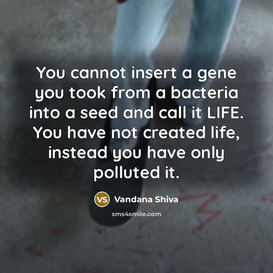 “You cannot insert a gene you took from a bacteria…” quote by Vandana Shiva