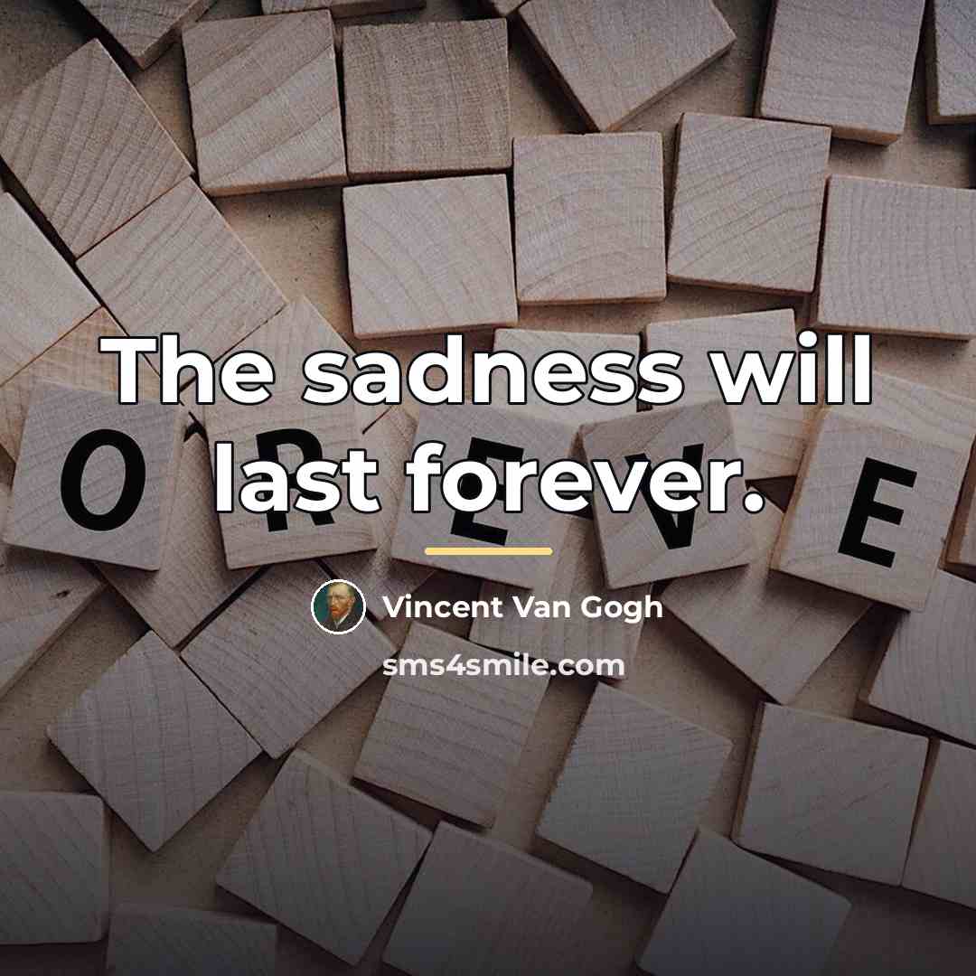 “The sadness will last forever.…” quote by Vincent Van Gogh