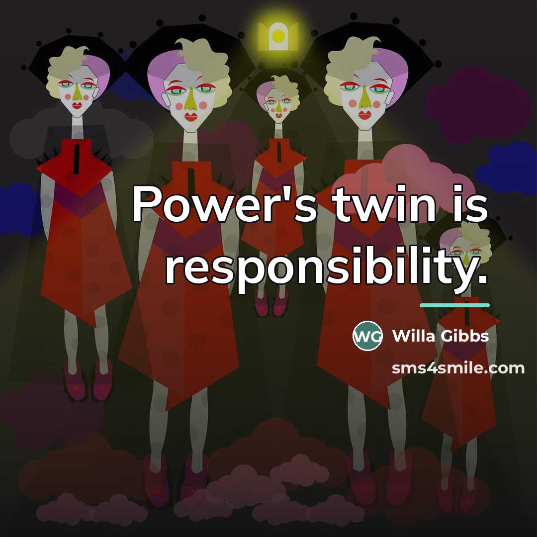 “Power's twin is responsibility.…” quote by Willa Gibbs