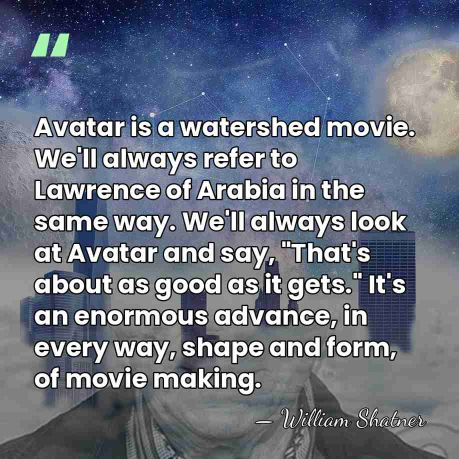 Avatar is a watershed movie. We'll always refer to Lawrence of Arabia&hellip; - William Shatner