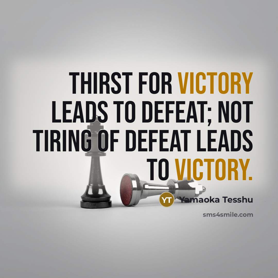 “Thirst for victory leads to defeat; not tiring of defeat…” quote by Yamaoka Tesshu