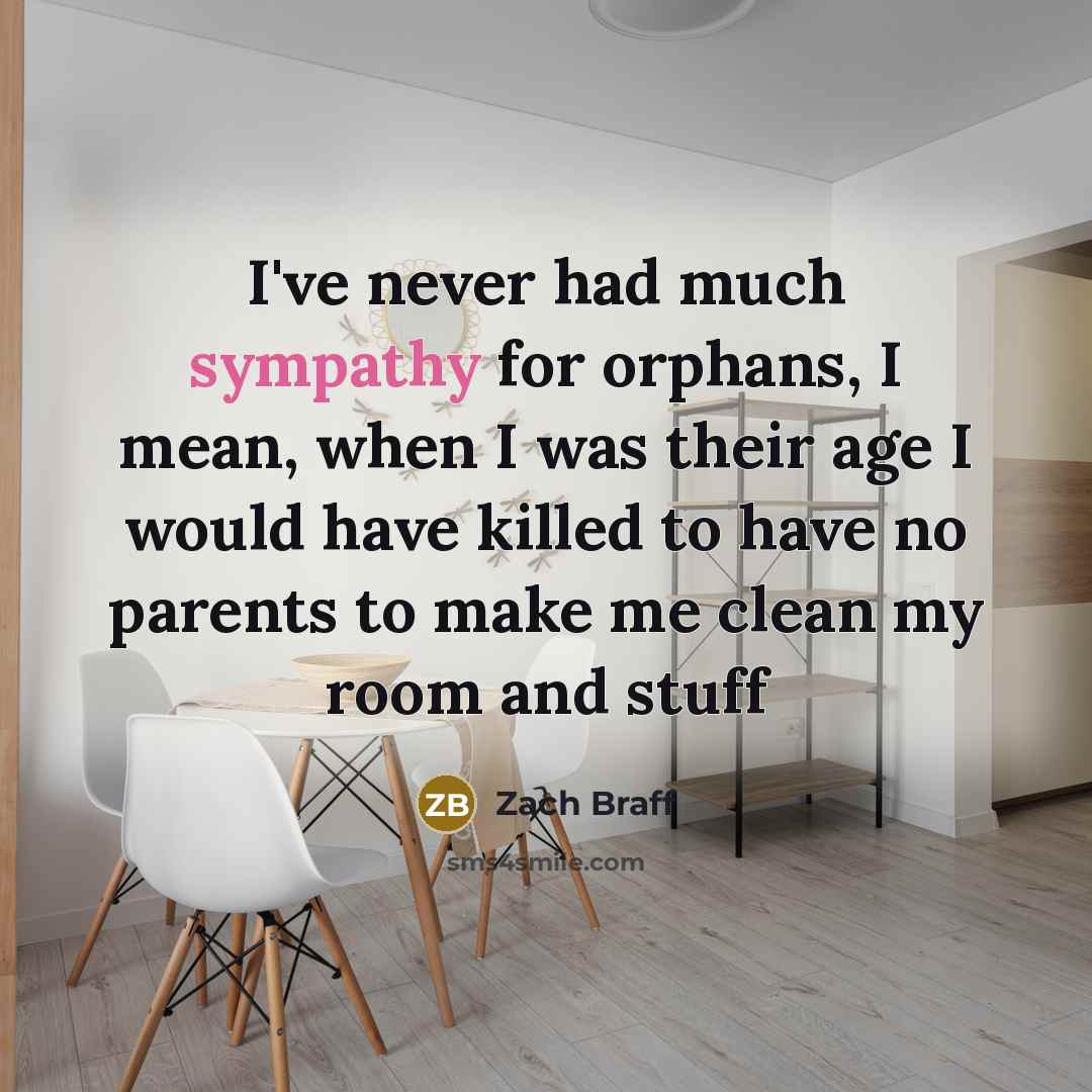 “I've never had much sympathy for orphans, I mean, when…” quote by Zach Braff