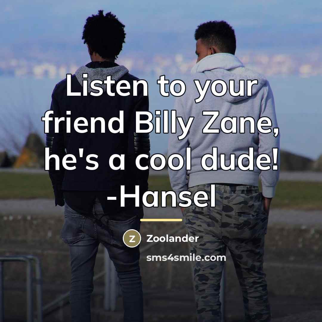 “Listen to your friend Billy Zane, he's a cool dude!…” quote by Zoolander