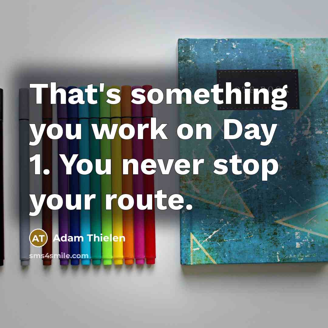 “That's something you work on Day 1. You never stop…” quote by Adam Thielen