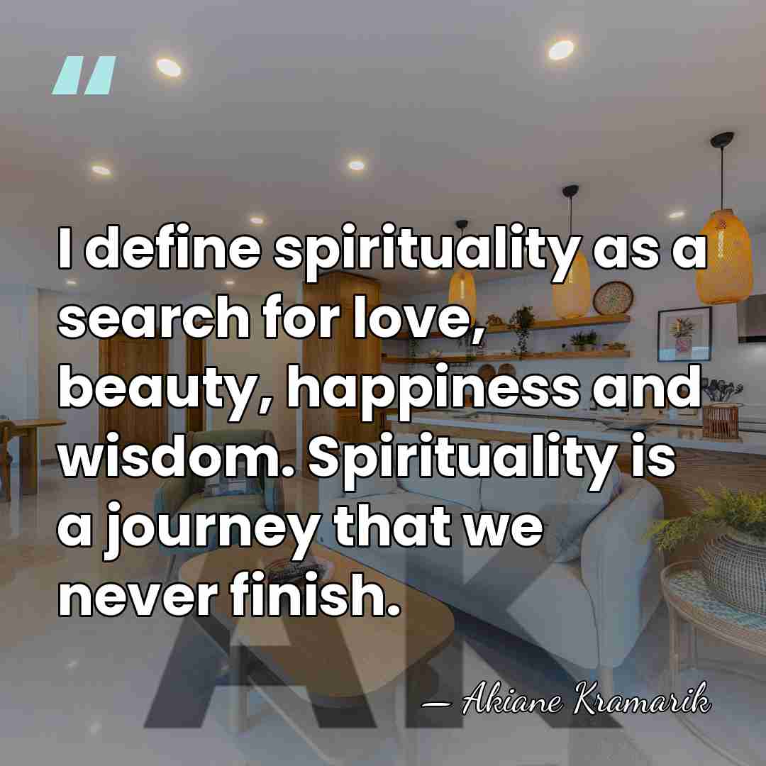 I define spirituality as a search for love, beauty, happiness and wisdom.&hellip; - Akiane Kramarik