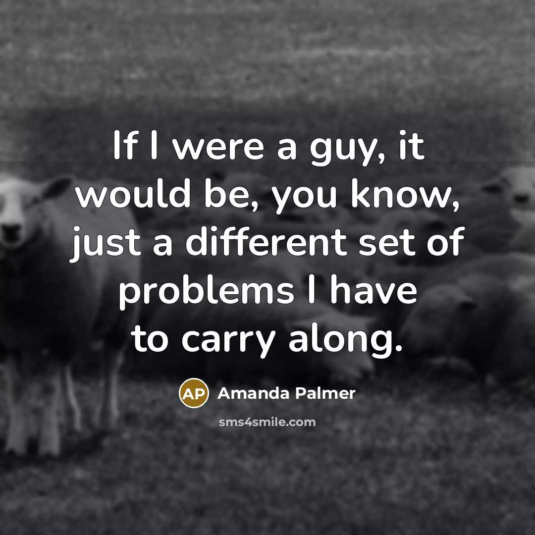 “If I were a guy, it would be, you know,…” quote by Amanda Palmer