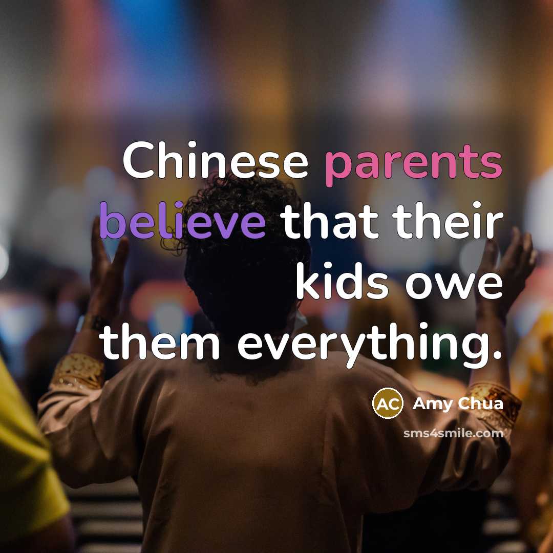 “Chinese parents believe that their kids owe them everything.…” quote by Amy Chua