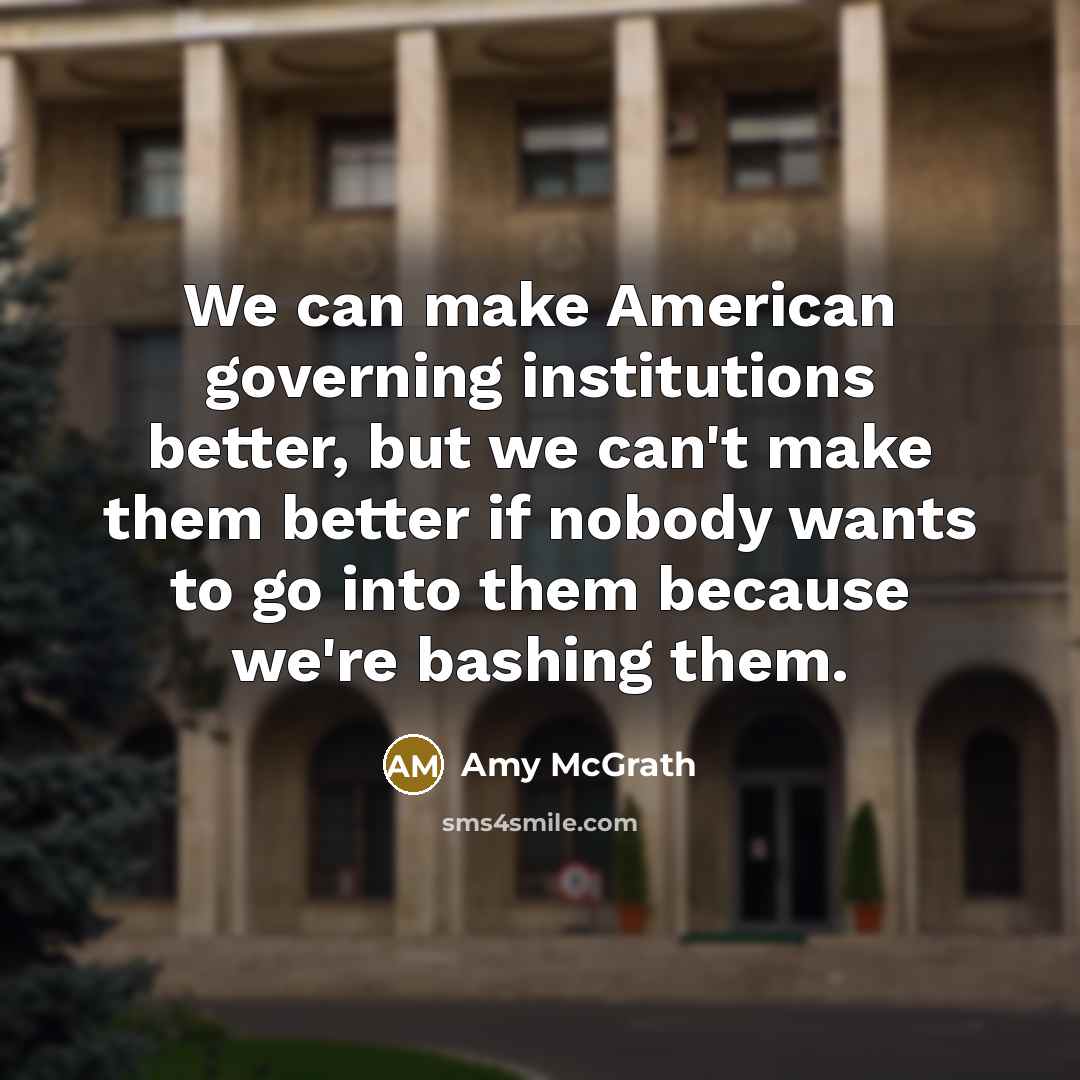 “We can make American governing institutions better, but we can't…” quote by Amy McGrath