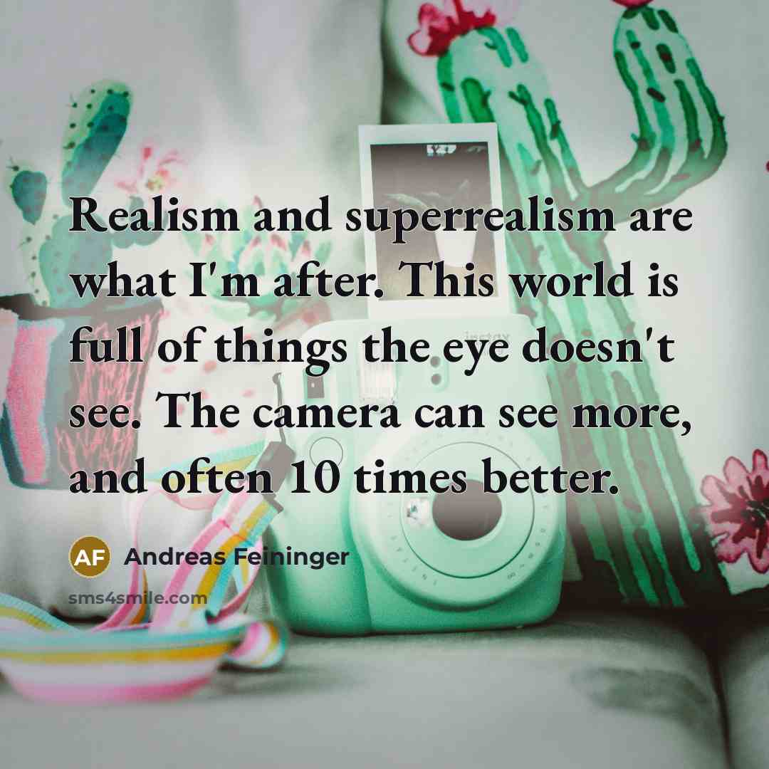 “Realism and superrealism are what I'm after. This world is…” quote by Andreas Feininger