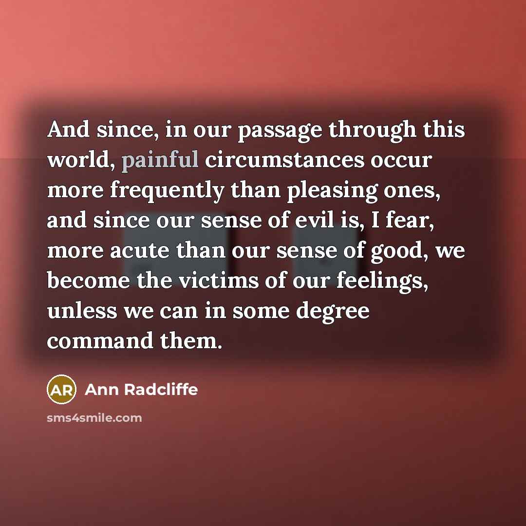 “And since, in our passage through this world, painful circumstances…” quote by Ann Radcliffe