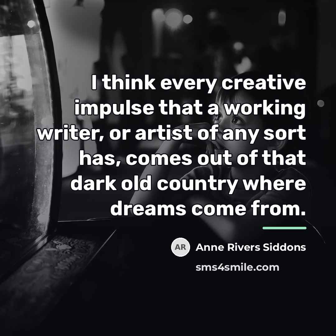 “I think every creative impulse that a working writer, or…” quote by Anne Rivers Siddons