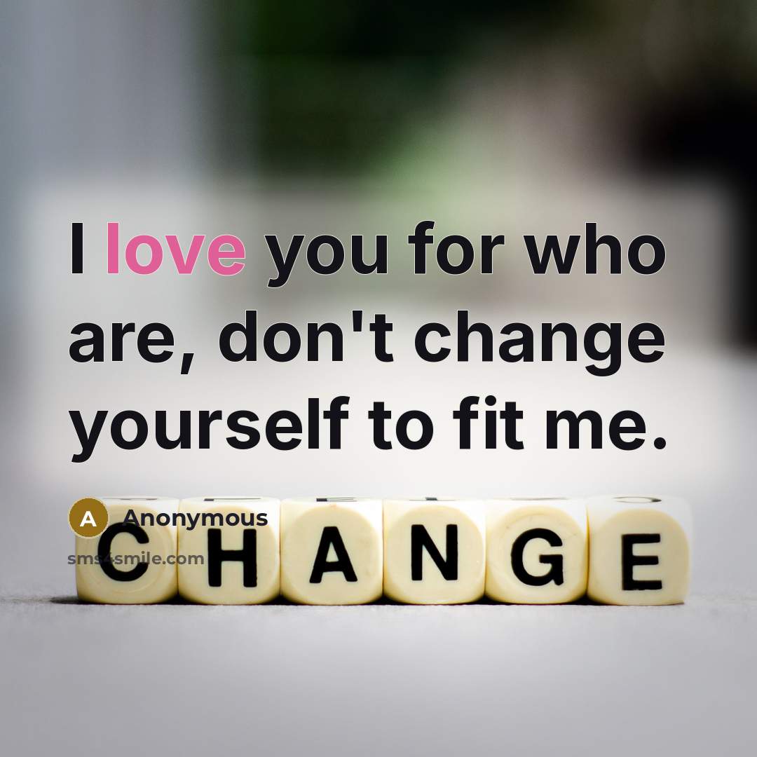 “I love you for who are, don't change yourself to…” quote by Anonymous