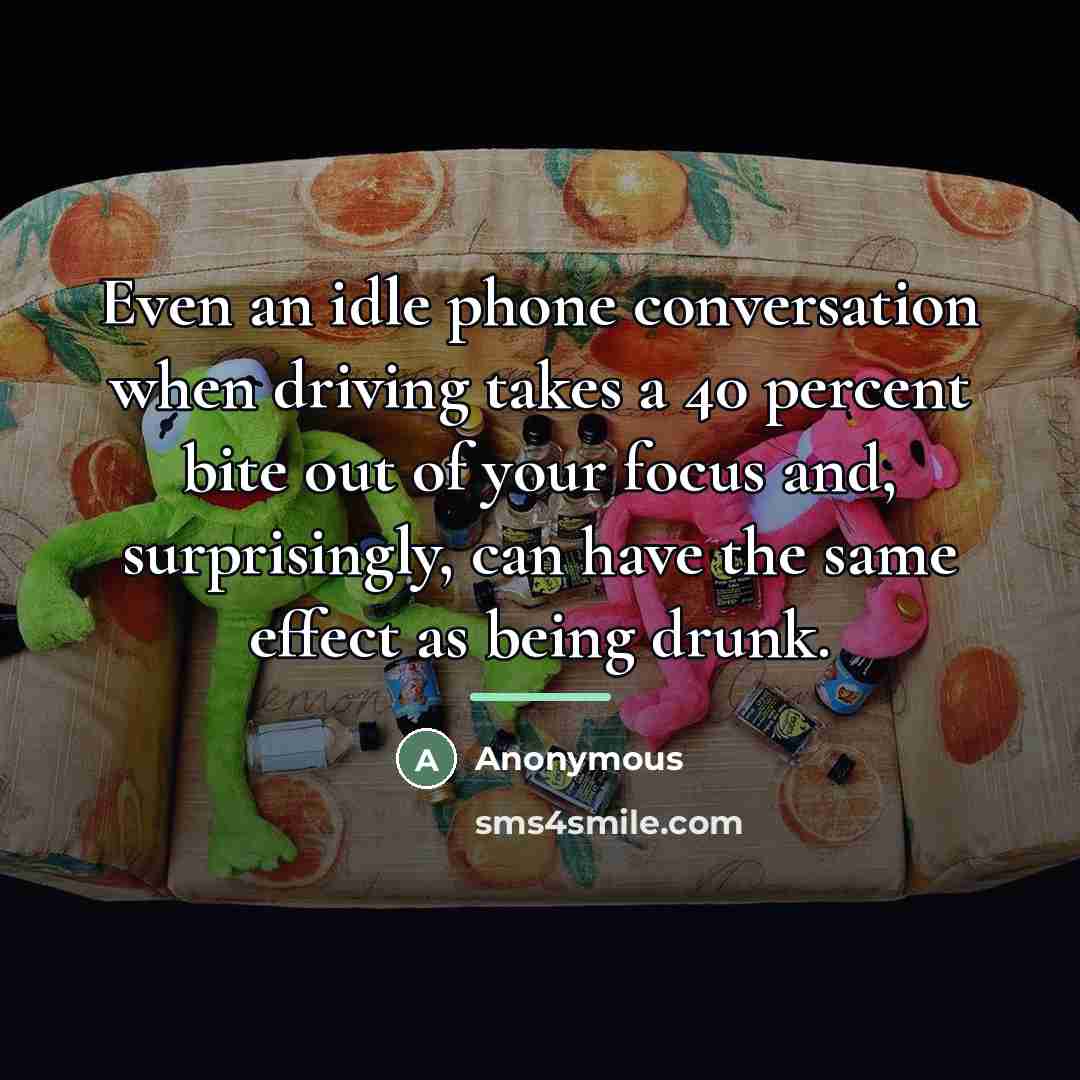 “Even an idle phone conversation when driving takes a 40…” quote by Anonymous
