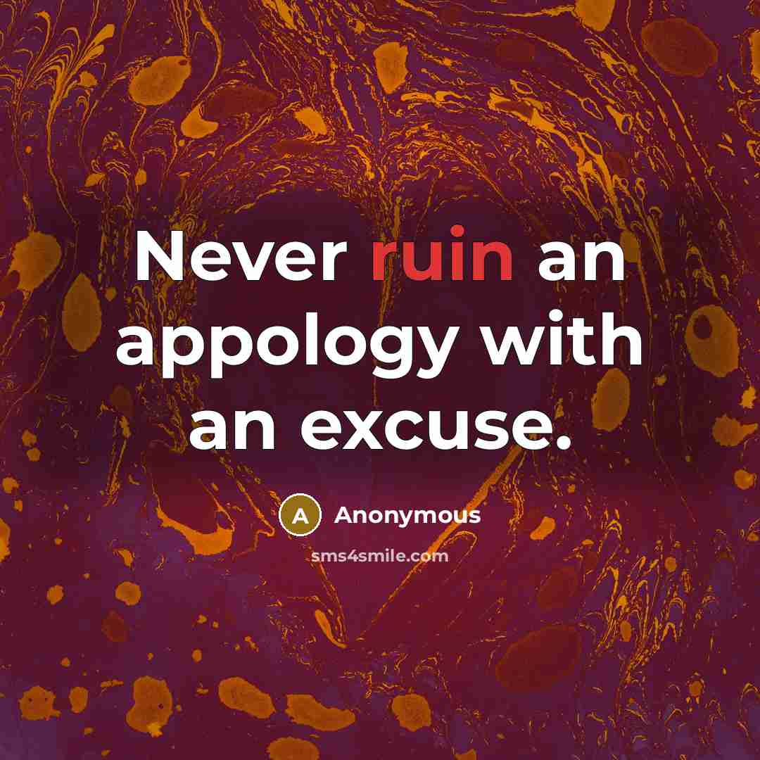 “Never ruin an appology with an excuse.” quote by Anonymous