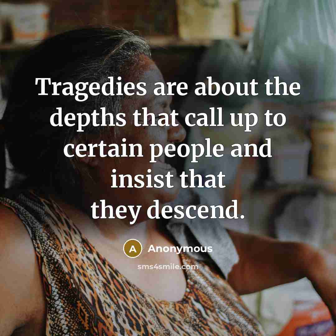 “Tragedies are about the depths that call up to certain…” quote by Anonymous