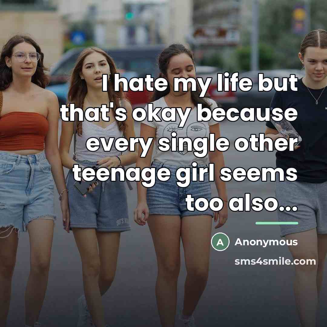 “I hate my life but that's okay because every single…” quote by Anonymous