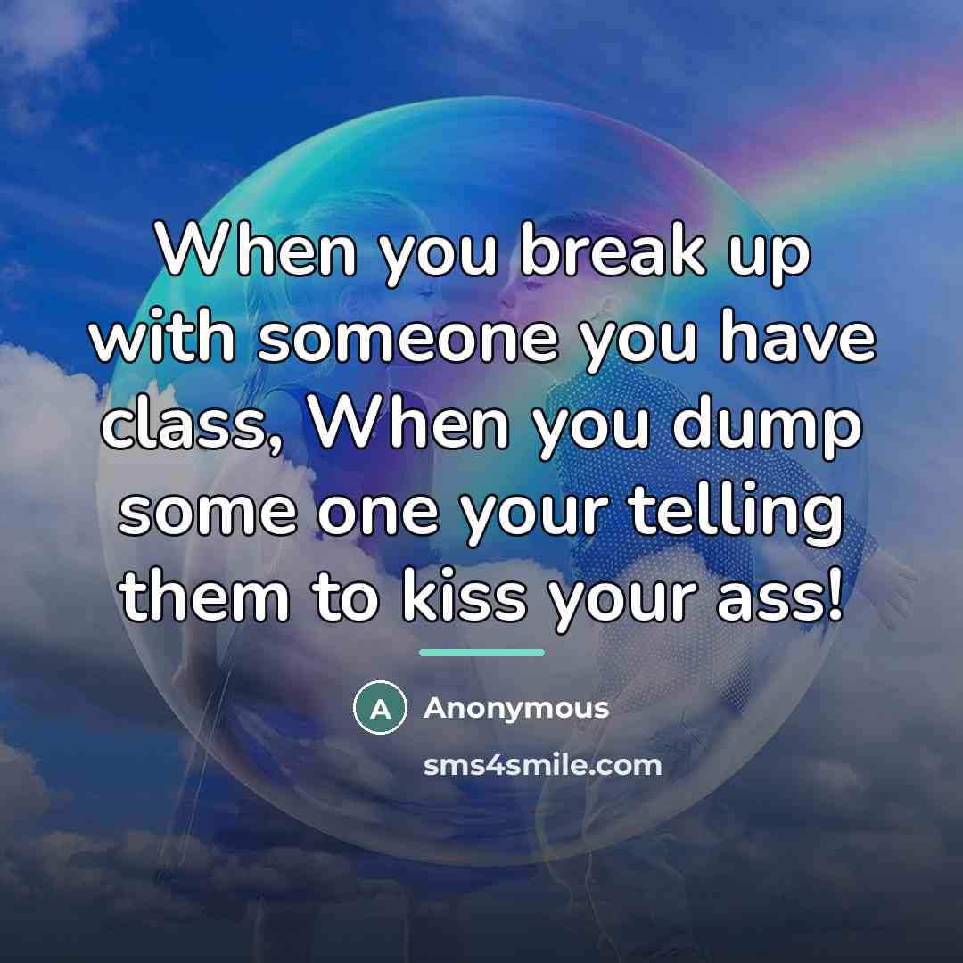 “When you break up with someone you have class, When…” quote by Anonymous