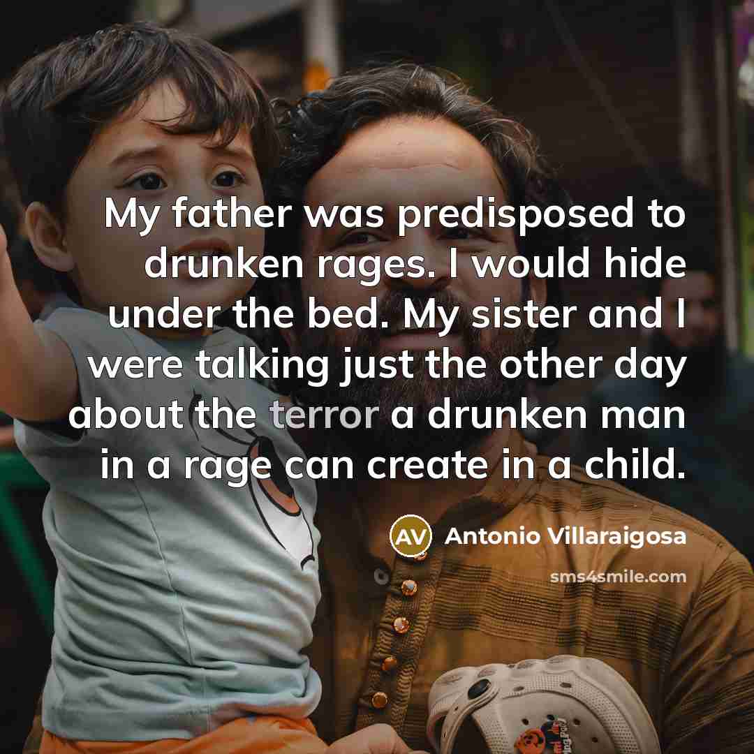 “My father was predisposed to drunken rages. I would hide…” quote by Antonio Villaraigosa