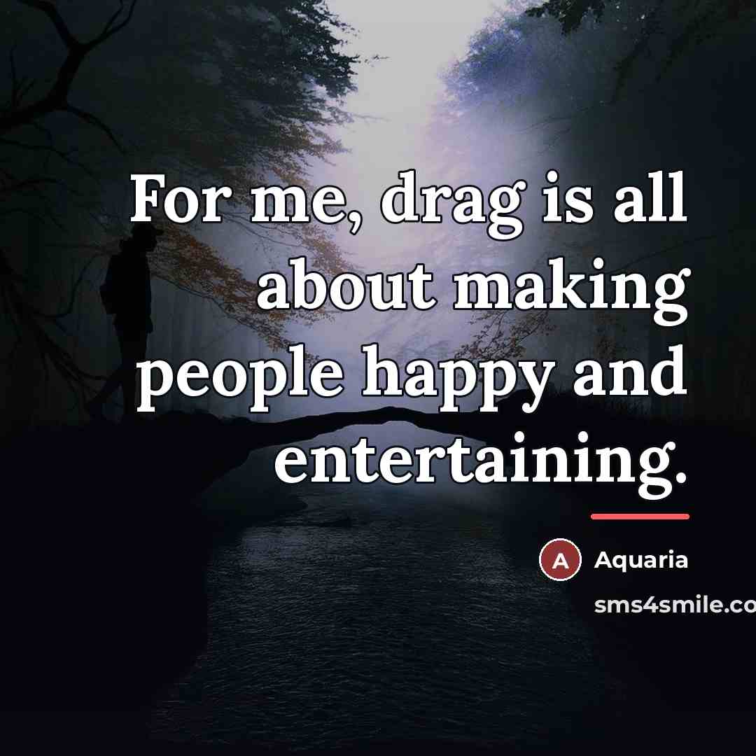 “For me, drag is all about making people happy and…” quote by Aquaria