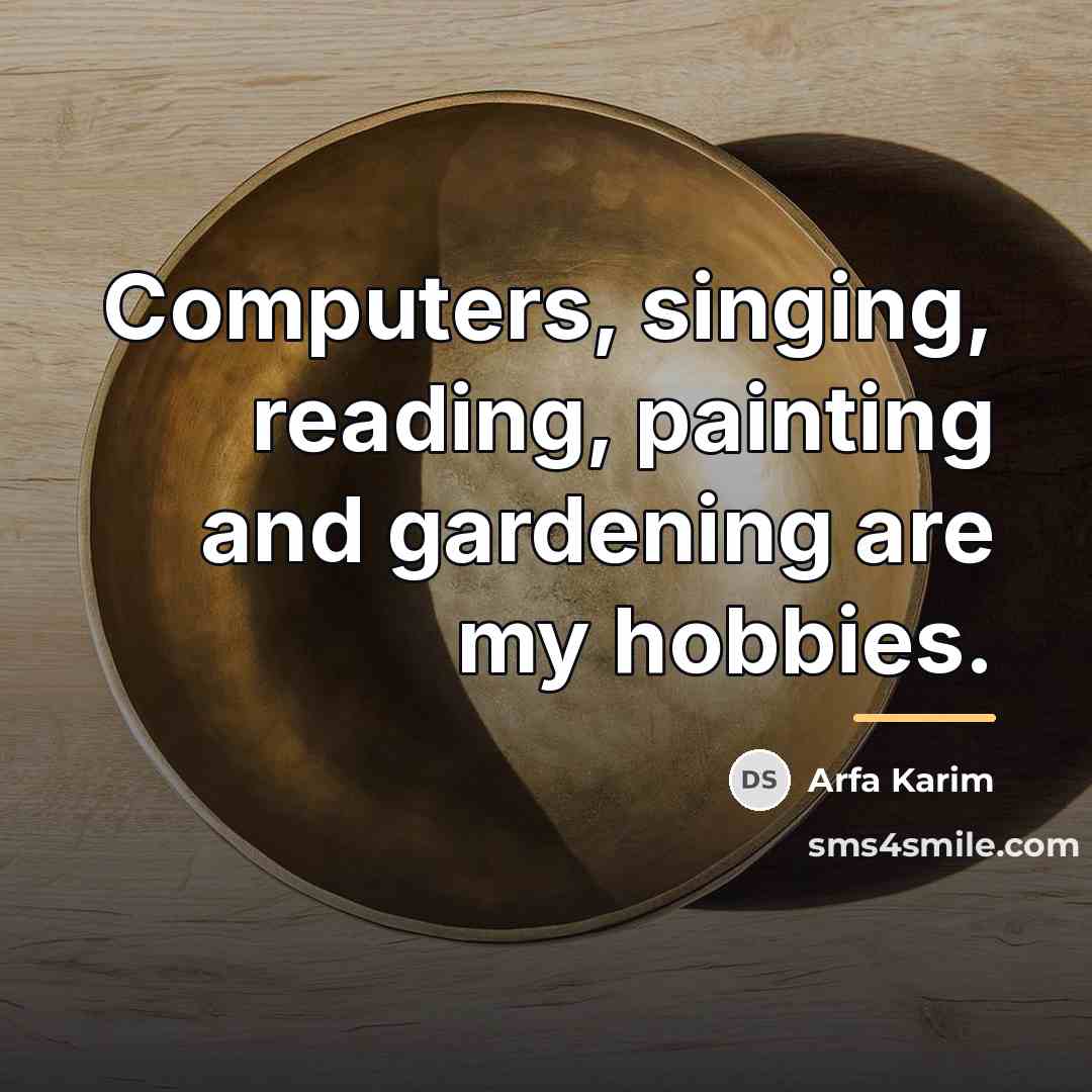 “Computers, singing, reading, painting and gardening are my hobbies.…” quote by Arfa Karim