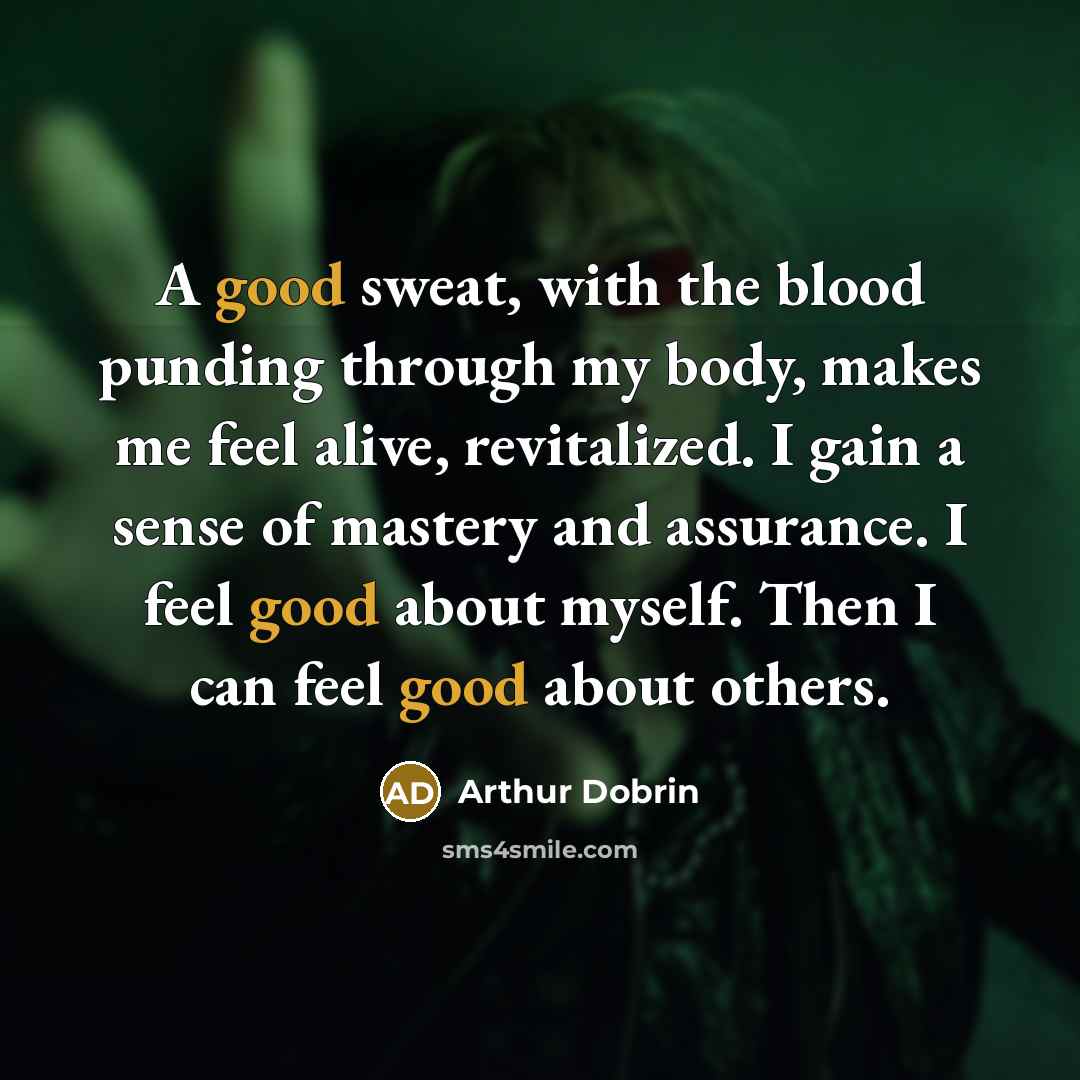 “A good sweat, with the blood punding through my body,…” quote by Arthur Dobrin