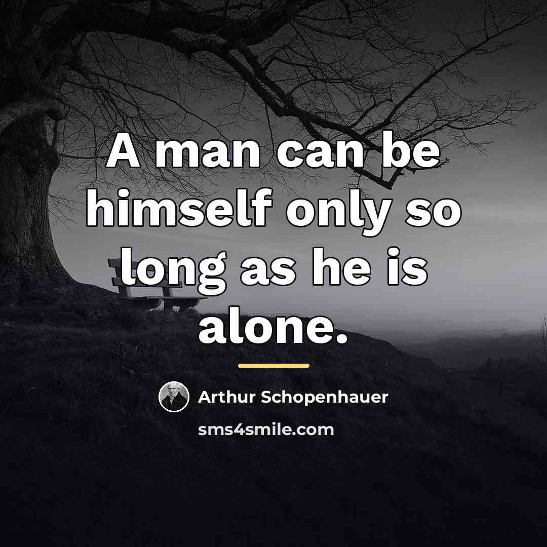 “A man can be himself only so long as he…” quote by Arthur Schopenhauer