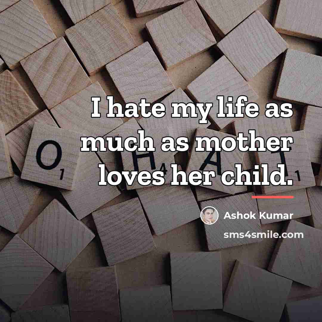 “I hate my life as much as mother loves her…” quote by Ashok Kumar