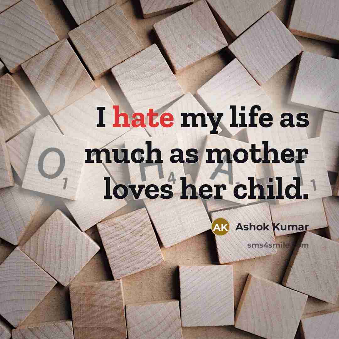 “I hate my life as much as mother loves her child.” quote by Ashok Kumar