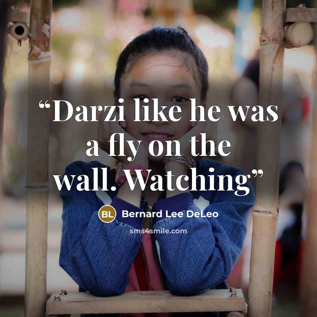 “Darzi like he was a fly on the wall. Watching” quote by Bernard Lee DeLeo