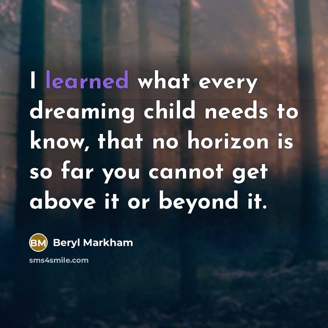 “I learned what every dreaming child needs to know, that…” quote by Beryl Markham