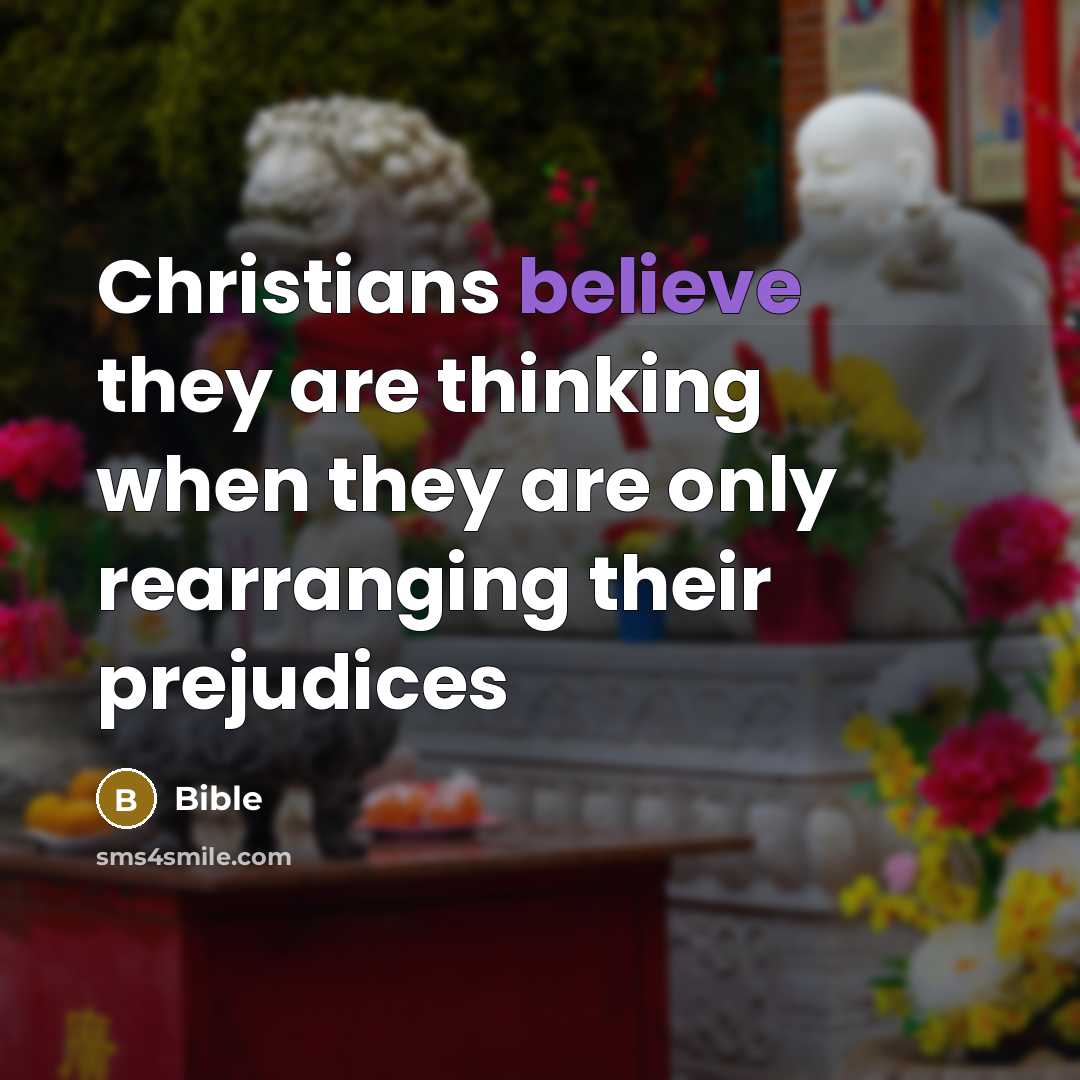 “Christians believe they are thinking when they are only rearranging…” quote by Bible
