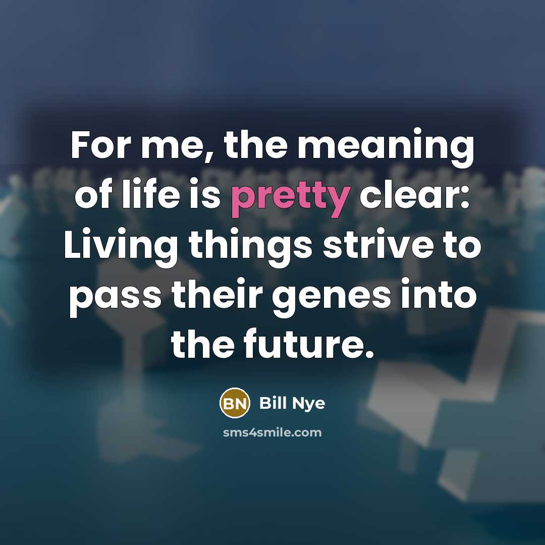 “For me, the meaning of life is pretty clear: Living…” quote by Bill Nye