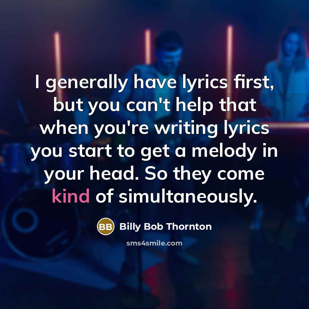 “I generally have lyrics first, but you can't help that…” quote by Billy Bob Thornton